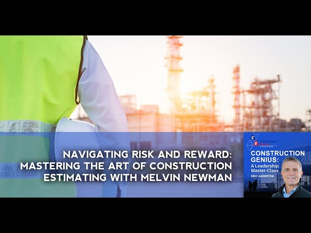 Navigating Risk And Reward: Mastering The Art Of Construction Estimating With Melvin Newman