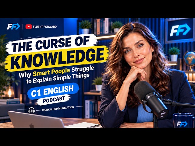 The Curse of Knowledge: Why Smart People Struggle to Explain Simple Things | C1 English Podcast