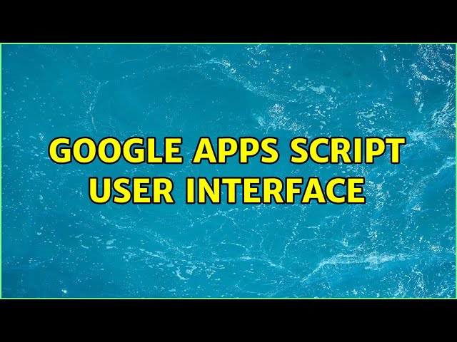 Google Apps Script User Interface (3 Solutions!!)