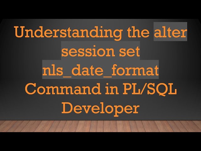 Understanding the alter session set nls_date_format Command in PL/SQL Developer