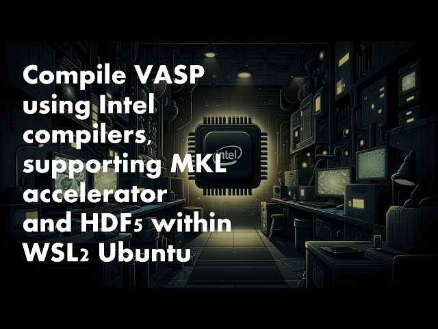 Compile VASP (6.4.1) using Intel compilers (oneAPI), supporting MKL and HDF5 within WSL2 Ubuntu