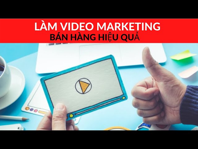 Cách Làm Video Marketing Bán Hàng Trên Youtube Hiệu Quả Với Chi Phí Thấp | KHÓA HỌC YOUTUBE K26