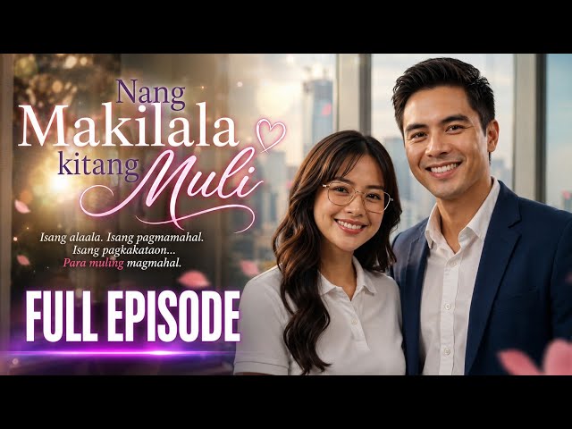 FULL EPISODE "Nang Makilala kitang Muli" #aigenerated #aistory #shortdrama 