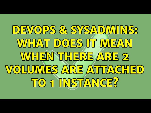 DevOps & SysAdmins: What does it mean when there are 2 volumes are attached to 1 instance?
