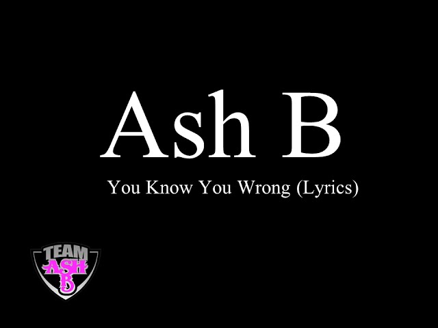 Ash B - You Know you Wrong (Lyrics)