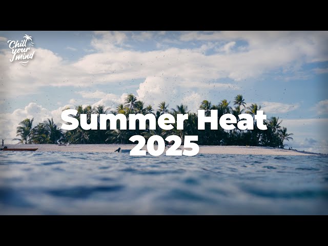 Summer Heat 2025 🌴 Chillout Mix