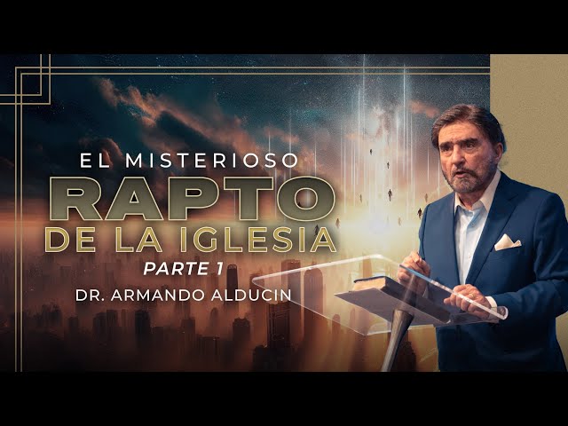 El Misterioso Rapto de la Iglesia - Parte 1 | Dr. Armando Alducin
