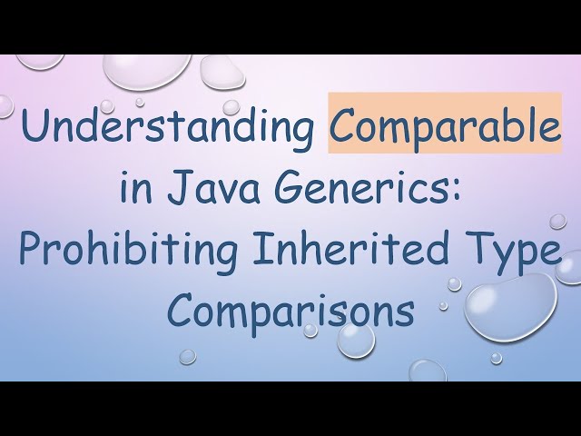 Understanding Comparable in Java Generics: Prohibiting Inherited Type Comparisons