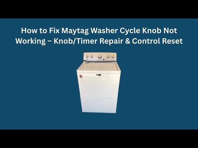 How to Fix Maytag Washer Cycle Knob Not Working – Knob/Timer Repair & Control Reset