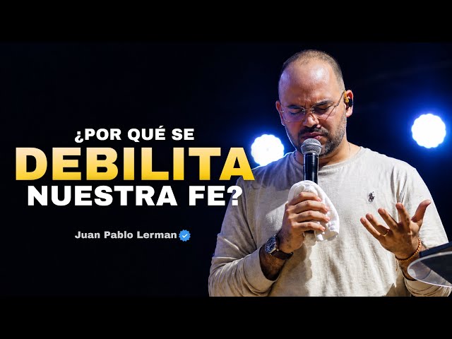 WHY OUR FAITH WEAKENS | Juan Pablo Lerman