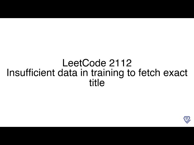 LeetCode 2112: Insufficient data in training to fetch exact title