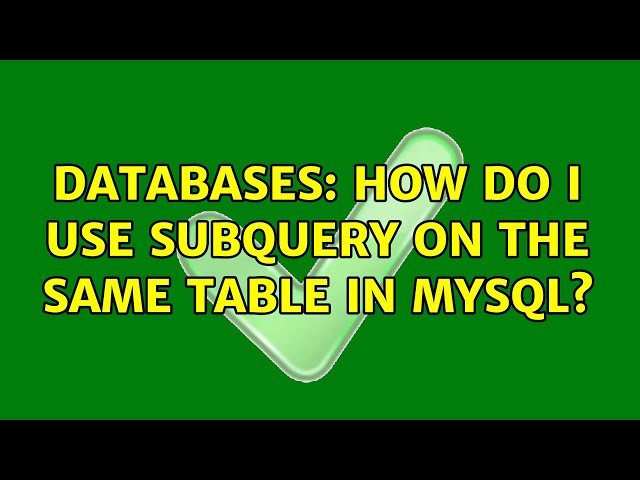Databases: How do I use subquery on the same table in MySQL? (3 Solutions!!)