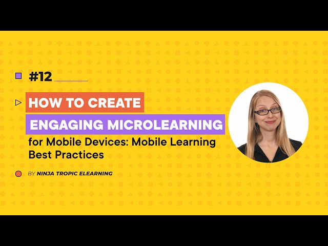 How to Create Engaging Microlearning for Mobile Devices: Mobile Learning Best Practices.