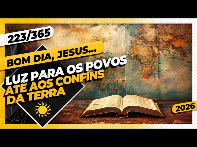 LIGHT TO THE NATIONS: TO THE ENDS OF THE EARTH - Good morning, Jesus! 223/365 (2026)