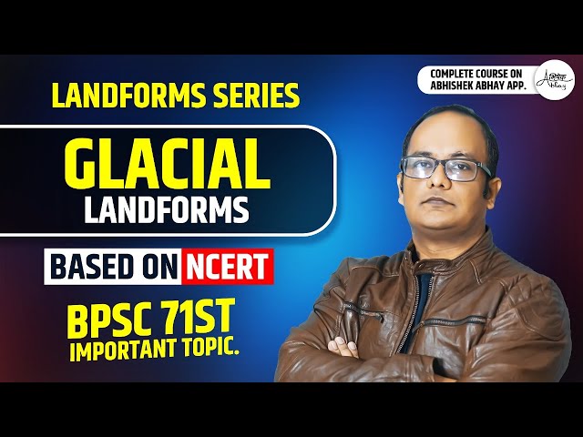 Glacial Landforms Explained | UPSC & BPSC Geography Lecture | ABHISHEK ABHAY.