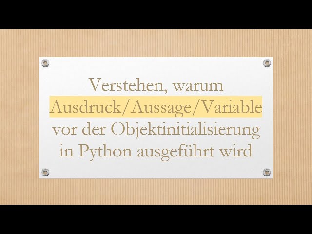 Verstehen, warum Ausdruck/Aussage/Variable vor der Objektinitialisierung in Python ausgeführt wird