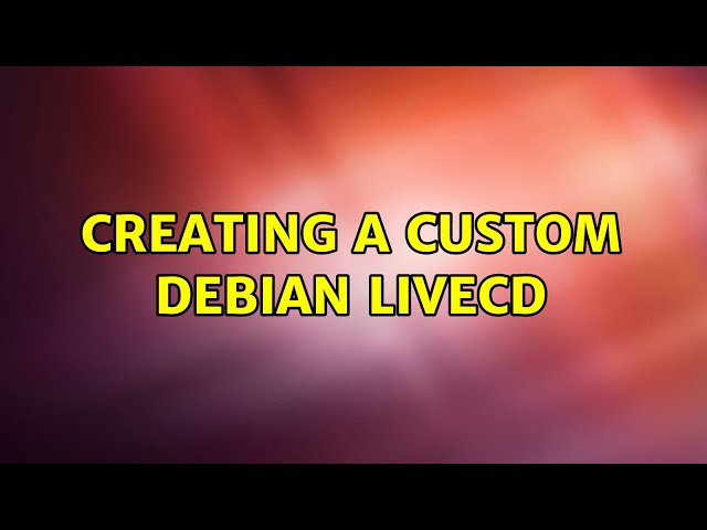 Creating a custom Debian LiveCD