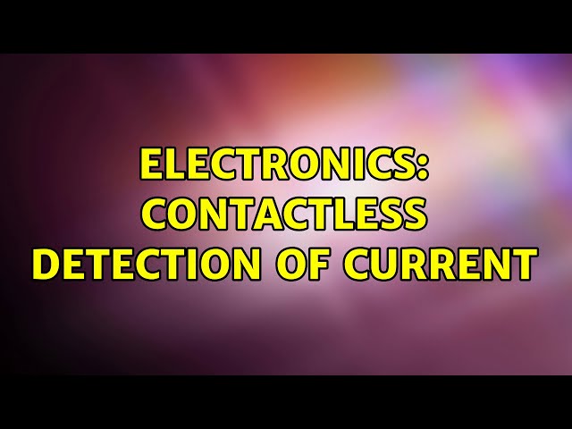 Electronics: Contactless detection of current (2 Solutions!!)