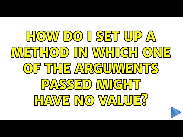 How do I set up a method in which one of the arguments passed might have no value?