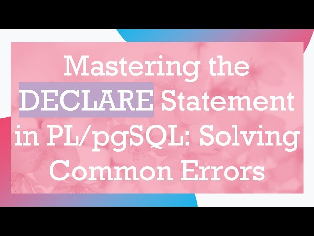 Mastering the DECLARE Statement in PL/pgSQL: Solving Common Errors