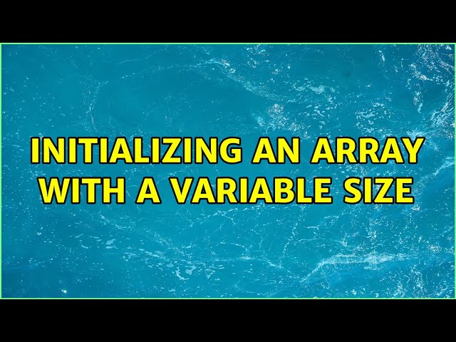 Initializing An Array with a Variable Size (2 Solutions!!)