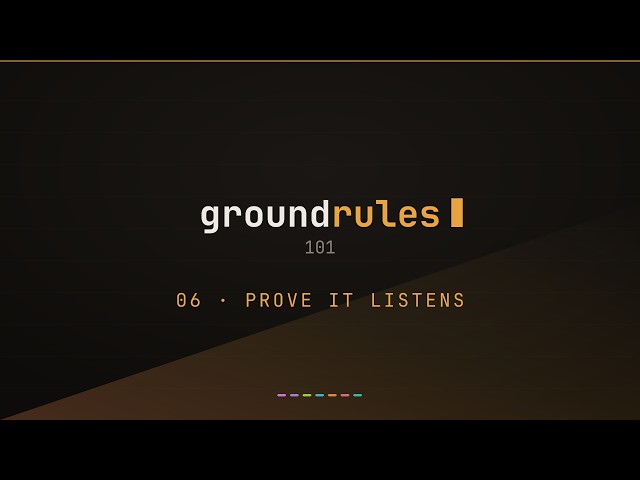 groundrules 101 — prove it listens (probes)