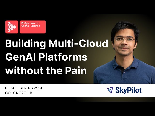 Building Multi-Cloud GenAI Platforms Without the Pain | Romil Bhardwaj, SkyPilot