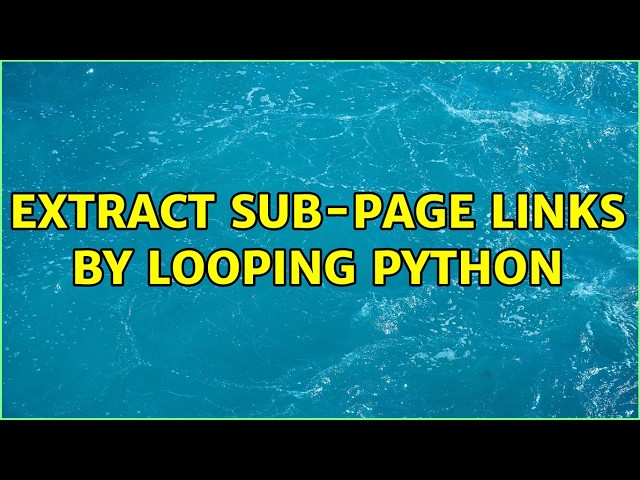 Extract sub-page links by Looping Python (2 Solutions!!)