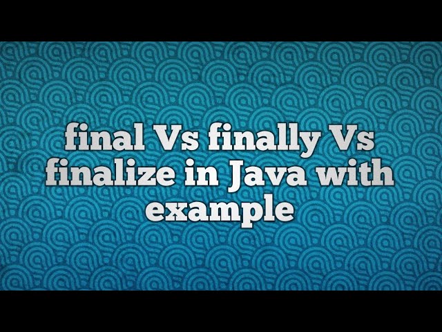 final Vs finally Vs finalize in Java with example
