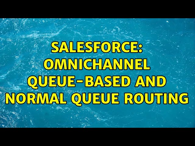 Salesforce: Omnichannel queue-based and normal queue routing