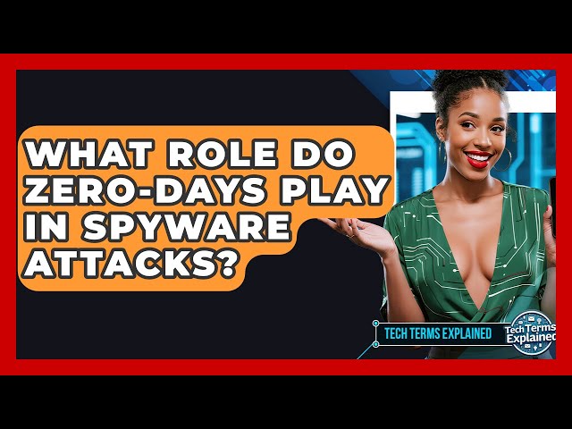 What Role Do Zero-days Play In Spyware Attacks? - Tech Terms Explained