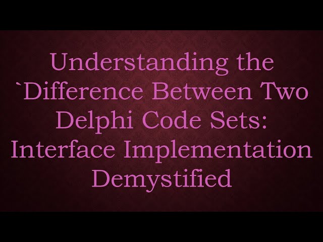 Understanding the `Difference Between Two Delphi Code Sets: Interface Implementation Demystified