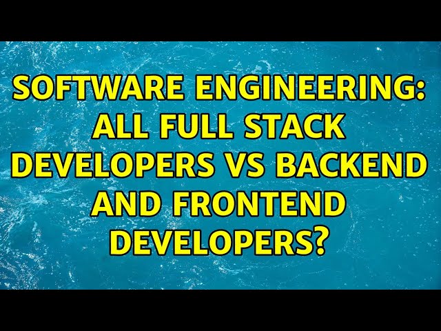 Software Engineering: All full stack developers vs backend and frontend developers? (3 Solutions!!)