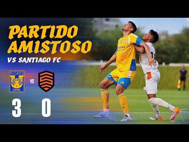 📹 Partido amistoso | Tigres 3 - 0 Santiago FC | Apertura 2026