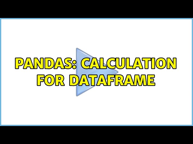 Pandas: calculation for dataframe (2 Solutions!!)