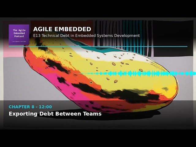 Agile Embedded Podcast E13: Technical Debt in Embedded Systems