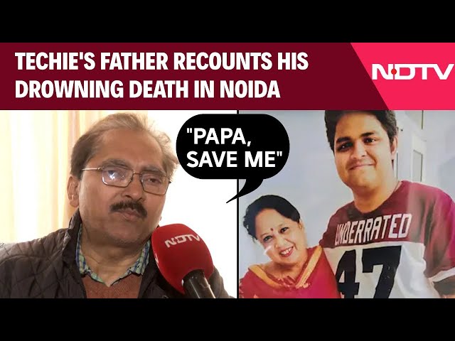 Noida Techie Death | Noida Techie | "Papa, Save Me": Techie's Father Recounts His Drowning Death