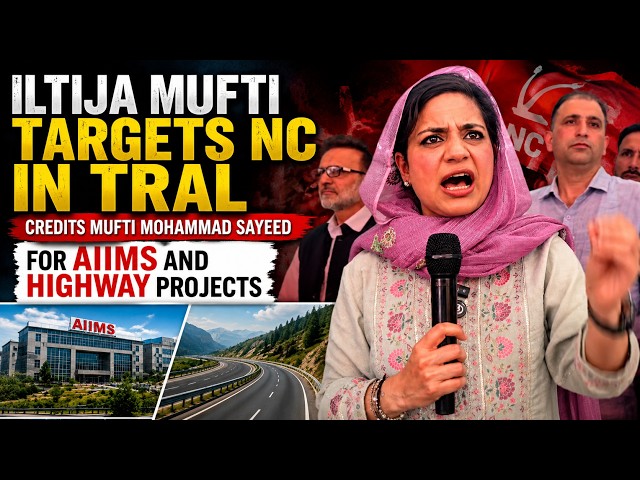 Iltija Mufti Targets NC in Tral, Credits Mufti Mohammad Sayeed for AIIMS and Highway Projects
