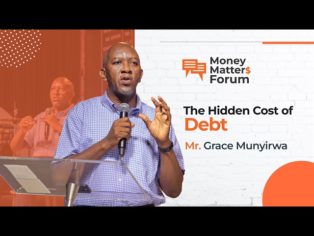 Money Matters Forum | Hidden Cost of Debt - Mr Grace Munyirwa