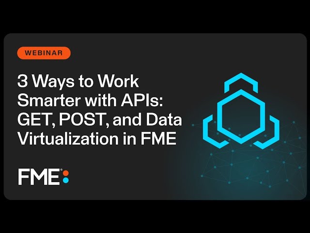 3 Ways to Work Smarter With APIs: GET, POST, and Data Virtualization in FME