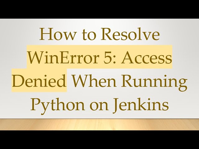 How to Resolve WinError 5: Access Denied When Running Python on Jenkins