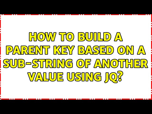 How to build a parent key based on a sub-string of another value using jq? (2 Solutions!!)