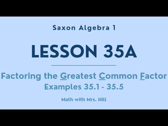 Saxon Algebra 1 Lesson 35A Factoring the GCF & Examples 35.1 - 35.5