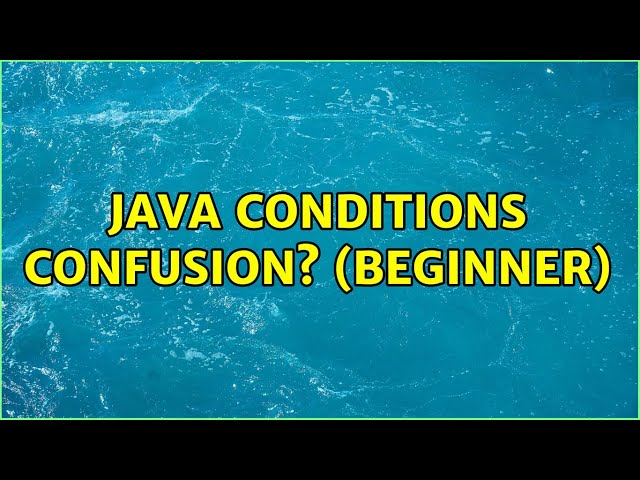 Java Conditions Confusion? (Beginner) (3 Solutions!!)