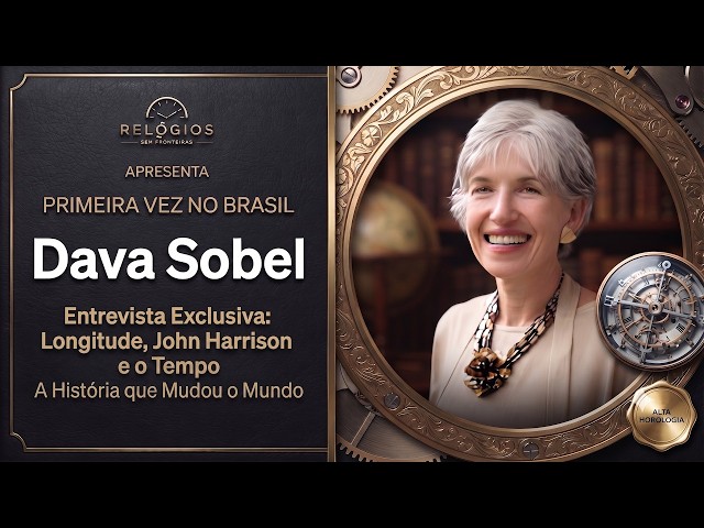 Entrevista com Dava Sobel — Longitude, John Harrison e o Tempo |  A História que Mudou o Mundo