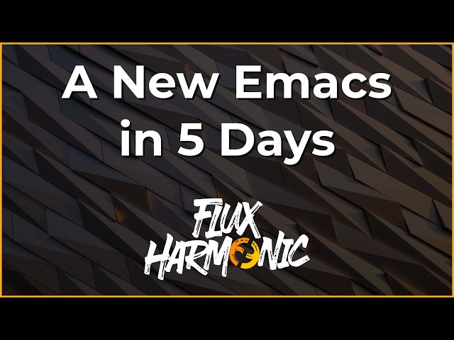 A New Emacs in 5 Days - Flux Harmonic Live!