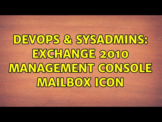 DevOps & SysAdmins: Exchange 2010 Management Console Mailbox Icon