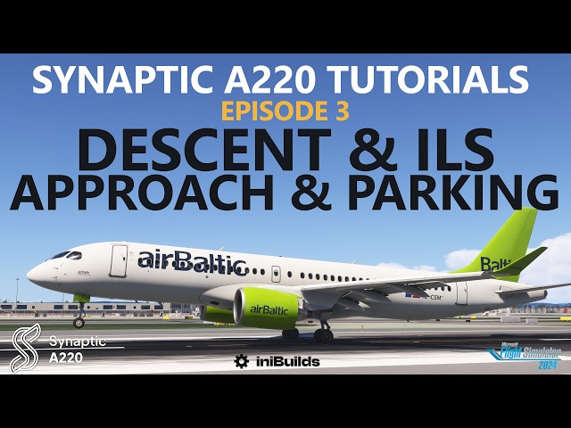 Synaptic A220 Tutorial | Descent, ILS Approach, Landing & Shutdown – MSFS 2024 | Ep.3