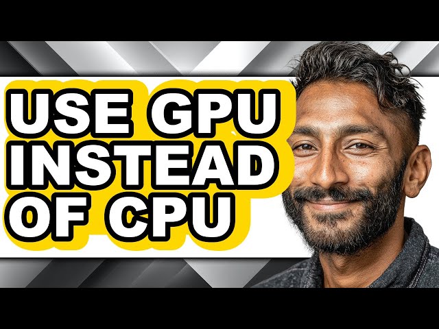 How to Use Gpu Instead of Cpu - Step by Step