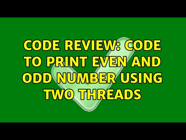 Code Review: Code to print even and Odd number using two threads